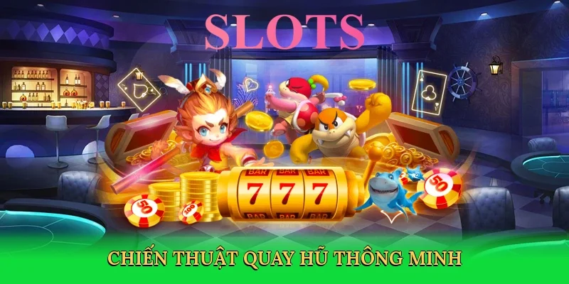 Chiến thuật quay hũ thông minh