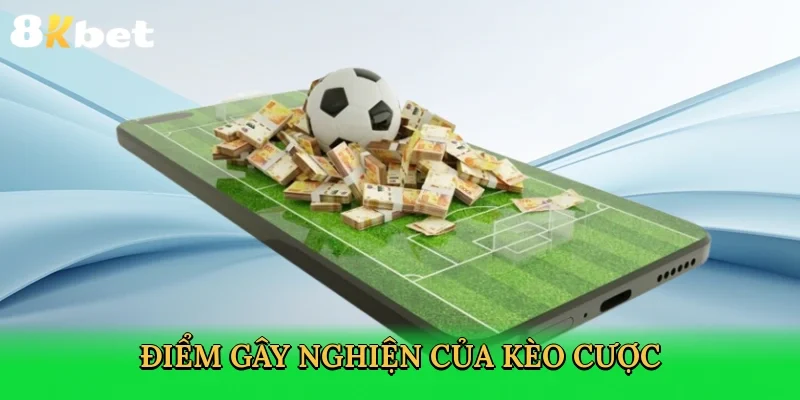 diem-gay-nghien-cua-keo-cuoc-3