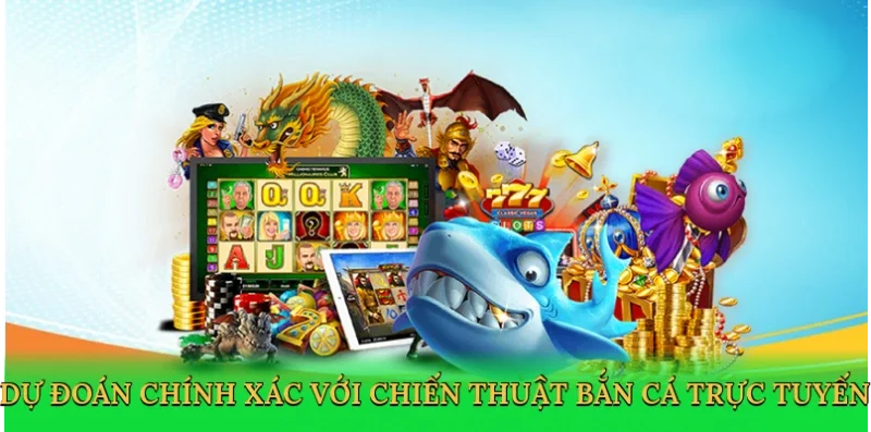 Dự đoán chính xác với chiến thuật bắn cá trực tuyến