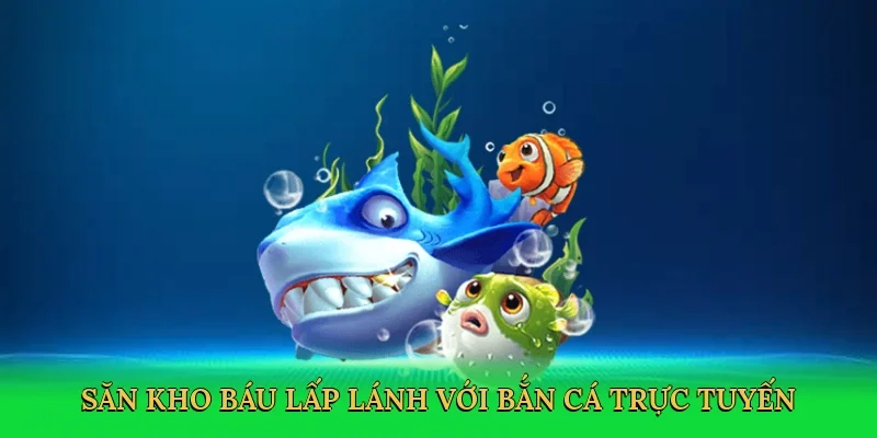 Săn kho báu lấp lánh với bắn cá trực tuyến