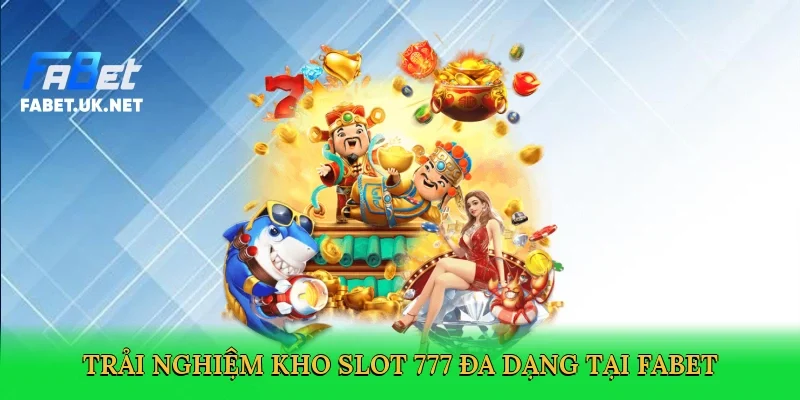trai-nghiem-kho-slot-777-da-dang-tai-fabet-3