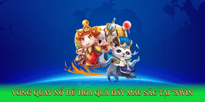 Vòng quay nổ hũ hoa quả đầy màu sắc tại 78Win