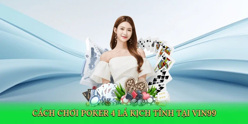 Cách chơi poker 4 lá kịch tính tại Vin99