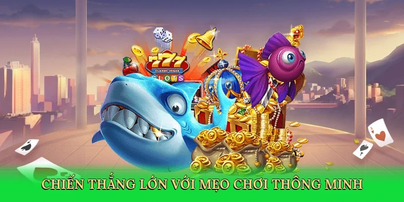 Chiến thắng lớn với mẹo chơi thông minh
