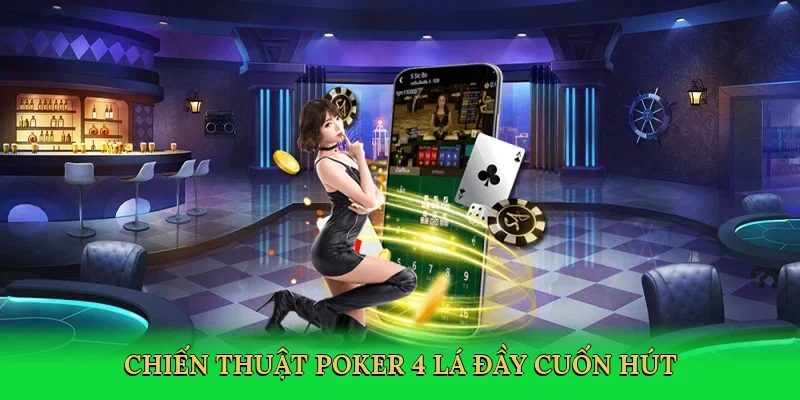 Chiến thuật poker 4 lá đầy cuốn hút
