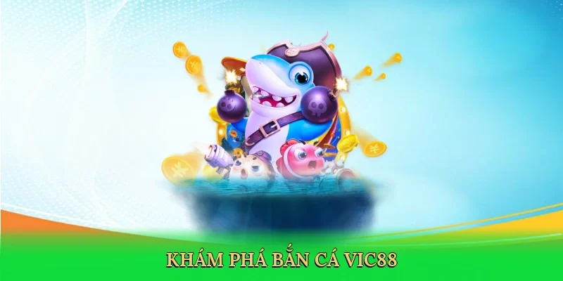 Khám phá bắn cá Vic88