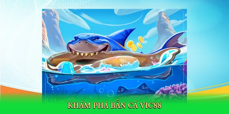 Khám phá bắn cá Vic88