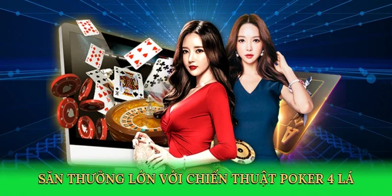 Săn thưởng lớn với chiến thuật poker 4 lá