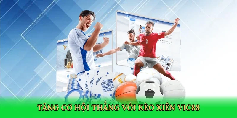 Tăng cơ hội thắng với kèo xiên Vic88