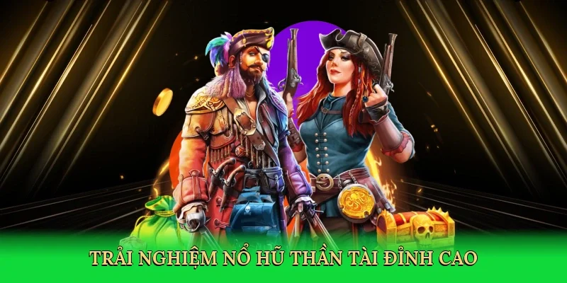 Trải nghiệm nổ hũ thần tài đỉnh cao