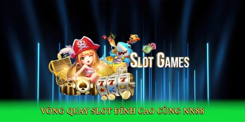 Vòng quay slot đỉnh cao cùng NN88